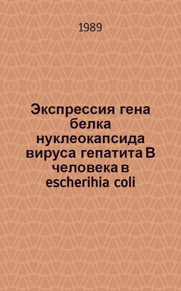 Экспрессия гена белка нуклеокапсида вируса гепатита В человека в escherihia coli : Автореф. дис. на соиск. учен. к. б. н