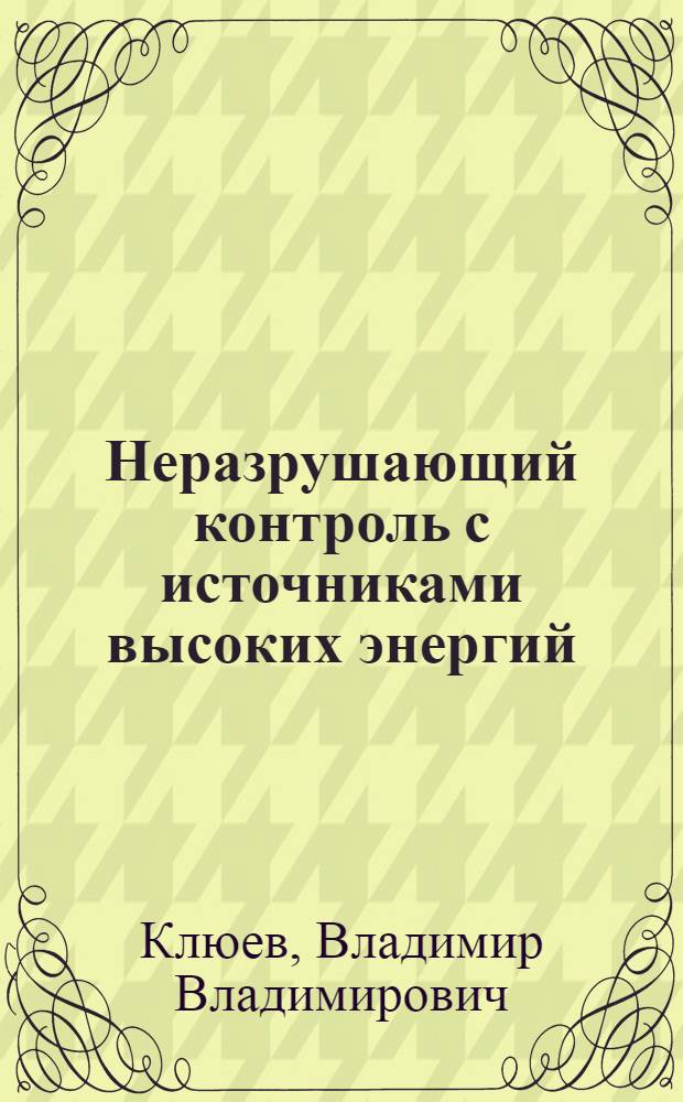 Неразрушающий контроль с источниками высоких энергий