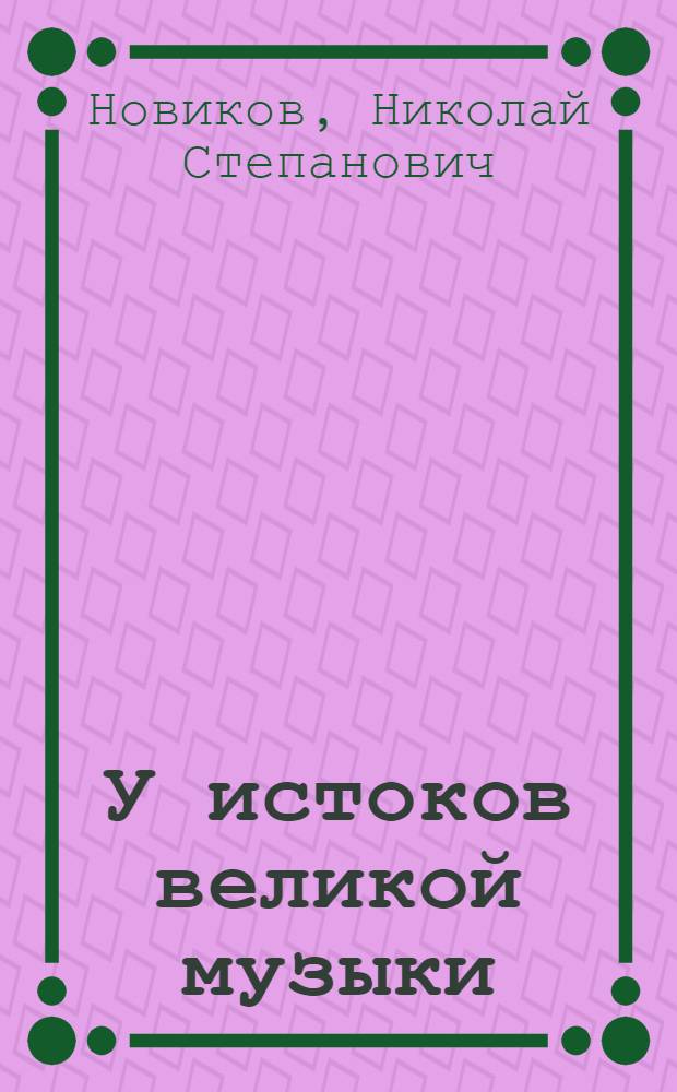 У истоков великой музыки : Поиски и находки на родине М.П. Мусоргского