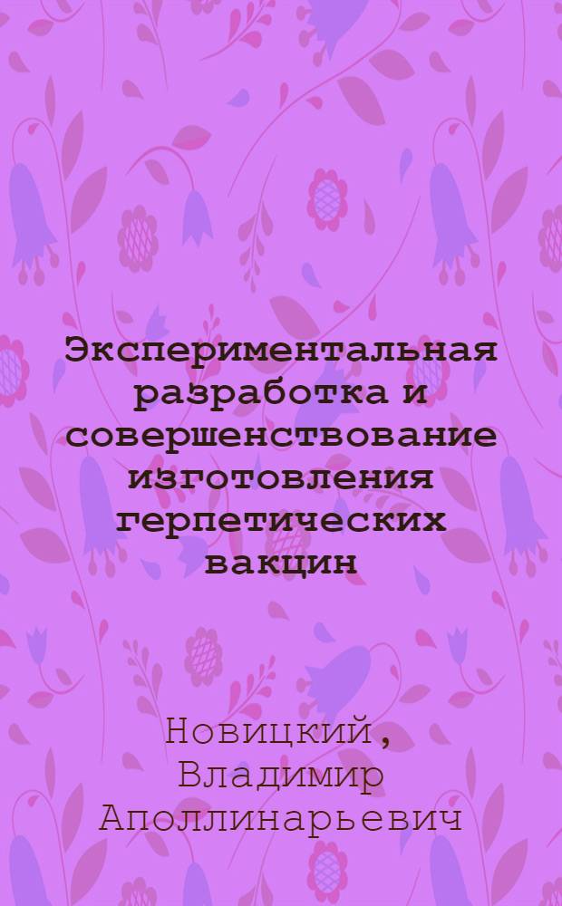 Экспериментальная разработка и совершенствование изготовления герпетических вакцин : Автореф. дис. на соиск. учен. степ. к. м. н