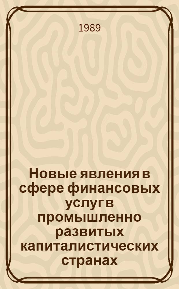 Новые явления в сфере финансовых услуг в промышленно развитых капиталистических странах : Науч.-аналит. обзор