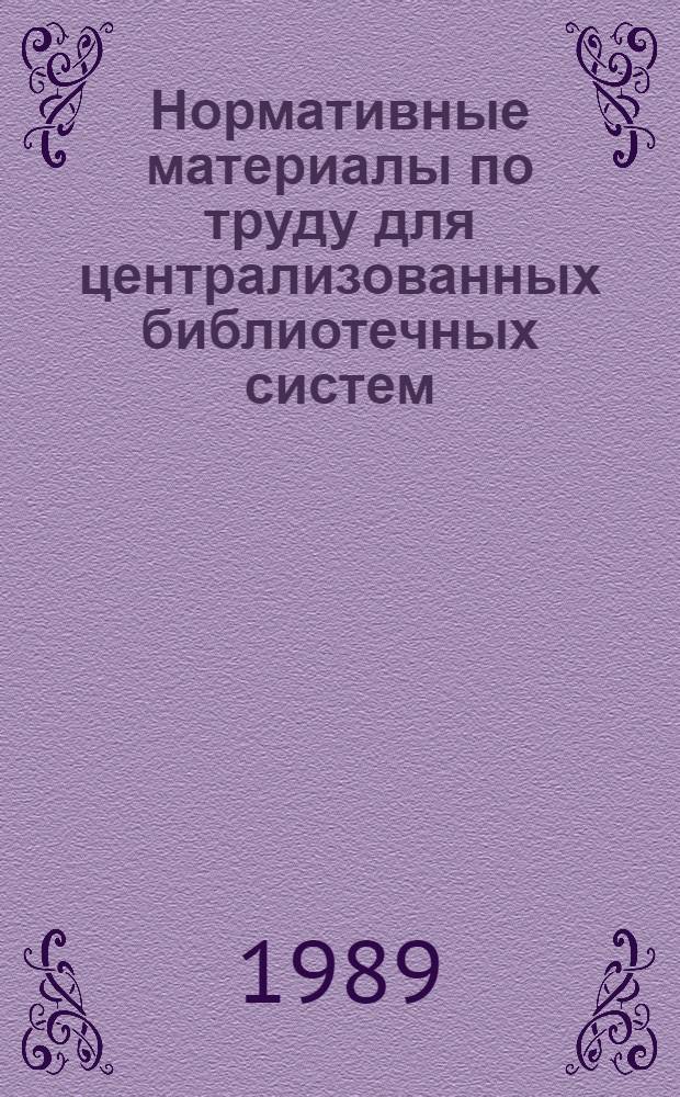 Нормативные материалы по труду для централизованных библиотечных систем : Утв. М-вом культуры СССР 28.11.88