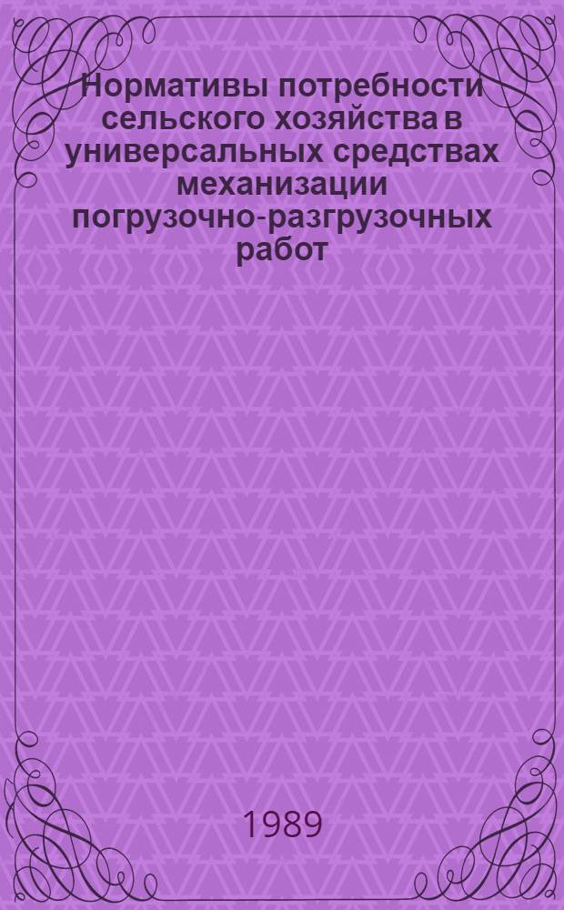 Нормативы потребности сельского хозяйства в универсальных средствах механизации погрузочно-разгрузочных работ : Утв. Госагропромом СССР 16.08.88 : Срок действия 1991-1995 гг.