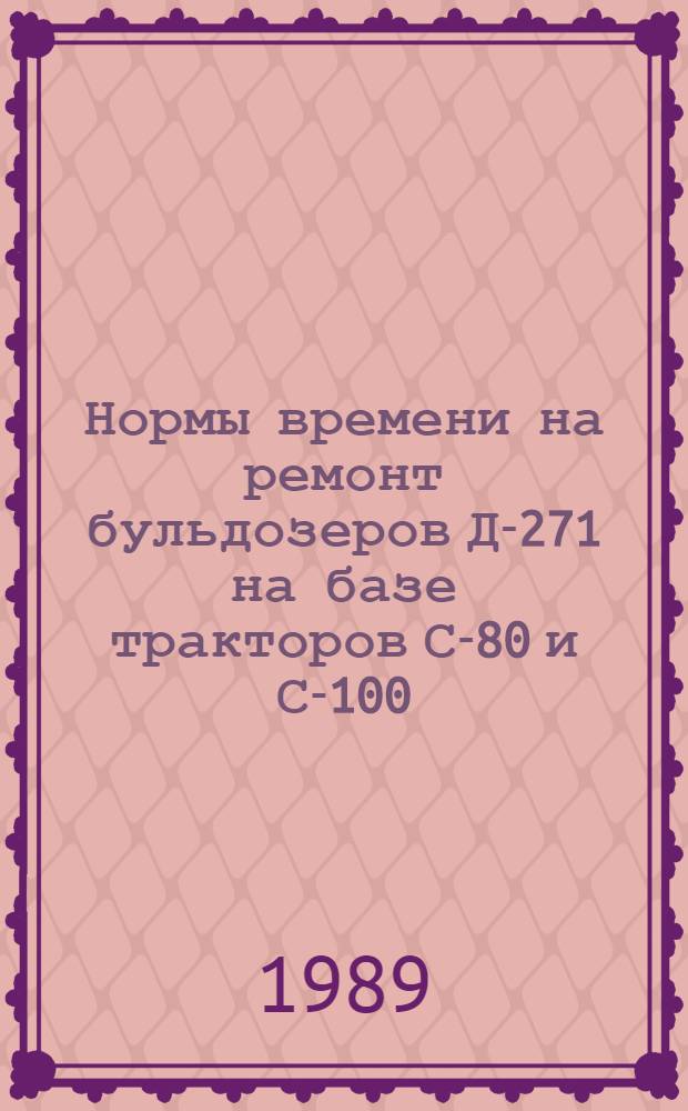 Нормы времени на ремонт бульдозеров Д-271 на базе тракторов С-80 и С-100 : Утв. М-вом реч. флота РСФСР 30.06.88