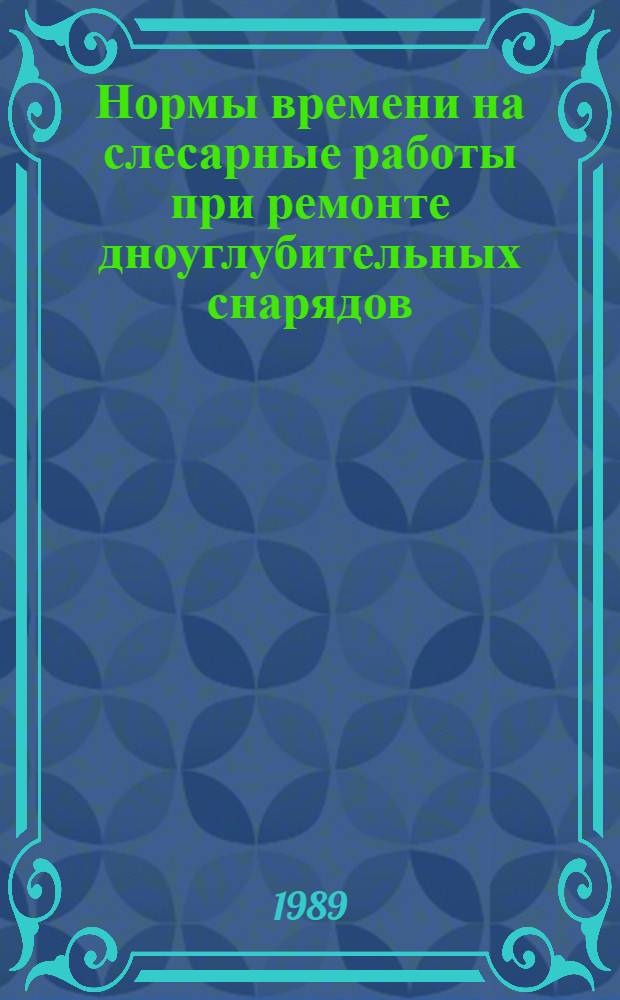 Нормы времени на слесарные работы при ремонте дноуглубительных снарядов : Утв. М-вом реч. флота РСФСР 20.06.88