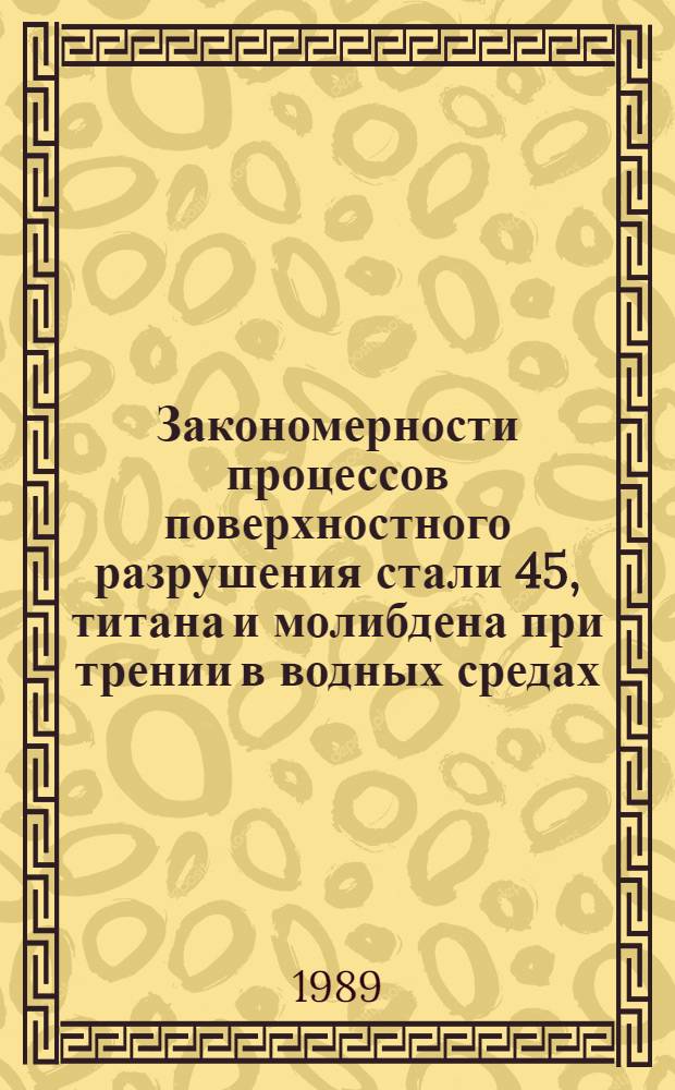 Закономерности процессов поверхностного разрушения стали 45, титана и молибдена при трении в водных средах : Автореф. дис. на соиск. учен. степ. канд. техн. наук : (05.02.04)