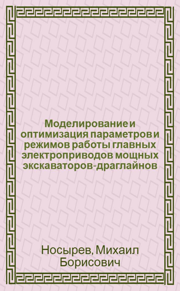 Моделирование и оптимизация параметров и режимов работы главных электроприводов мощных экскаваторов-драглайнов : Автореф. дис. на соиск. учен. степ. д-ра техн. наук : (05.09.03; 05.05.06)