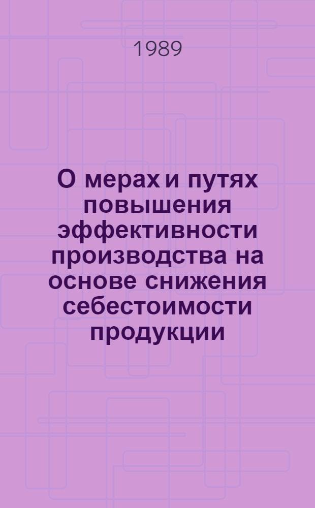 О мерах и путях повышения эффективности производства на основе снижения себестоимости продукции, внедрения хозяйственного расчета и получения прибыли : (Тез. докл. отрасл. совещания-семинара экон. служб, Ярославль)