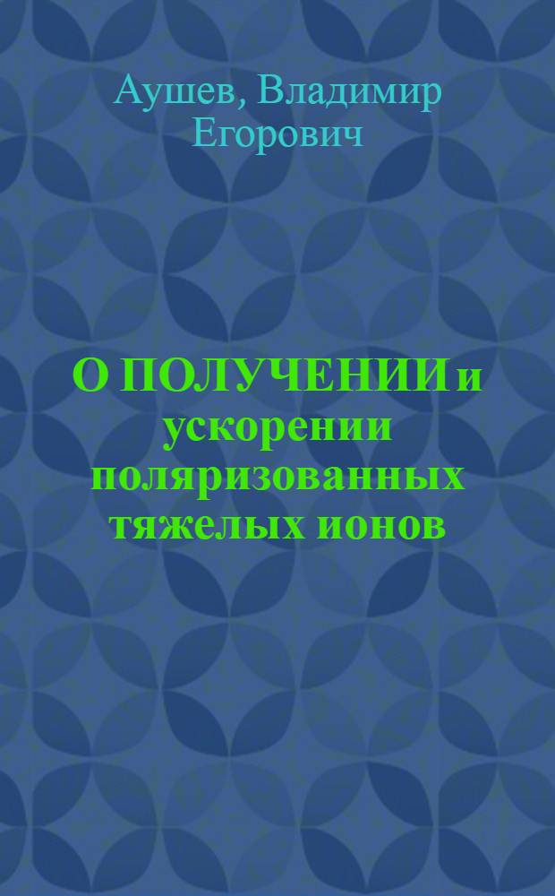 О ПОЛУЧЕНИИ и ускорении поляризованных тяжелых ионов (ти) на перезарядном электростатическом ускорителе