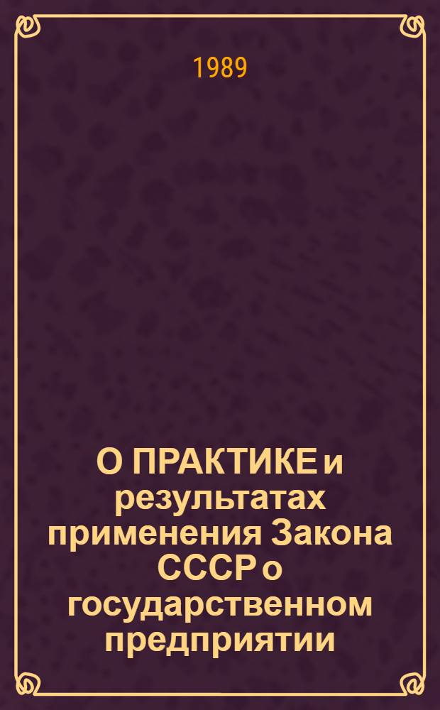 О ПРАКТИКЕ и результатах применения Закона СССР о государственном предприятии (объединении)
