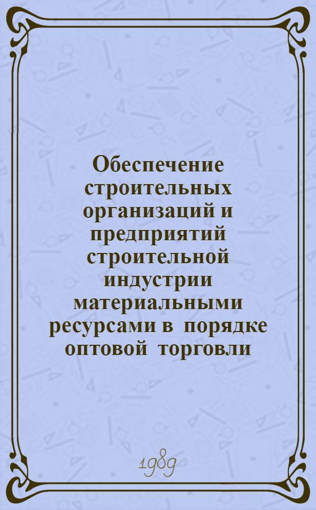 Обеспечение строительных организаций и предприятий строительной индустрии материальными ресурсами в порядке оптовой торговли : Учеб. пособие