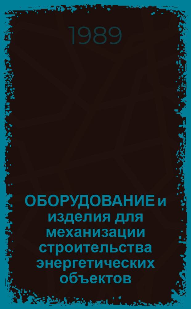 ОБОРУДОВАНИЕ и изделия для механизации строительства энергетических объектов : Номенклатур. кат. на серийно вып. оборуд. и изделия