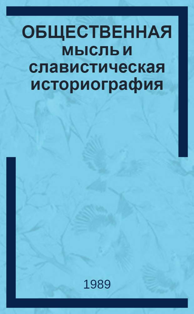 ОБЩЕСТВЕННАЯ мысль и славистическая историография : Конф., 12 апр. 1989 г. : Информация