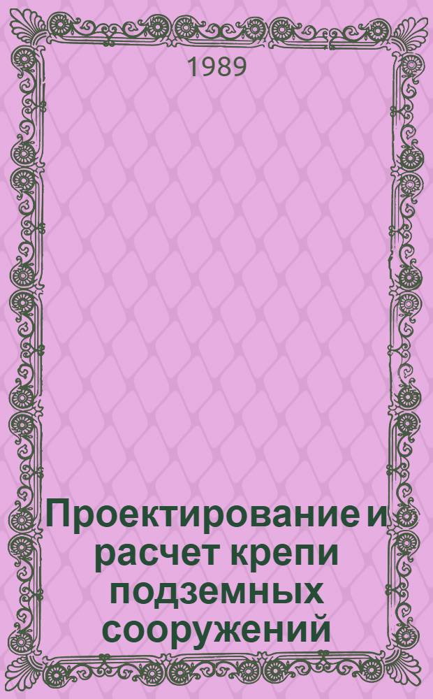 Проектирование и расчет крепи подземных сооружений : Учеб. пособие для студентов спец. 09.04