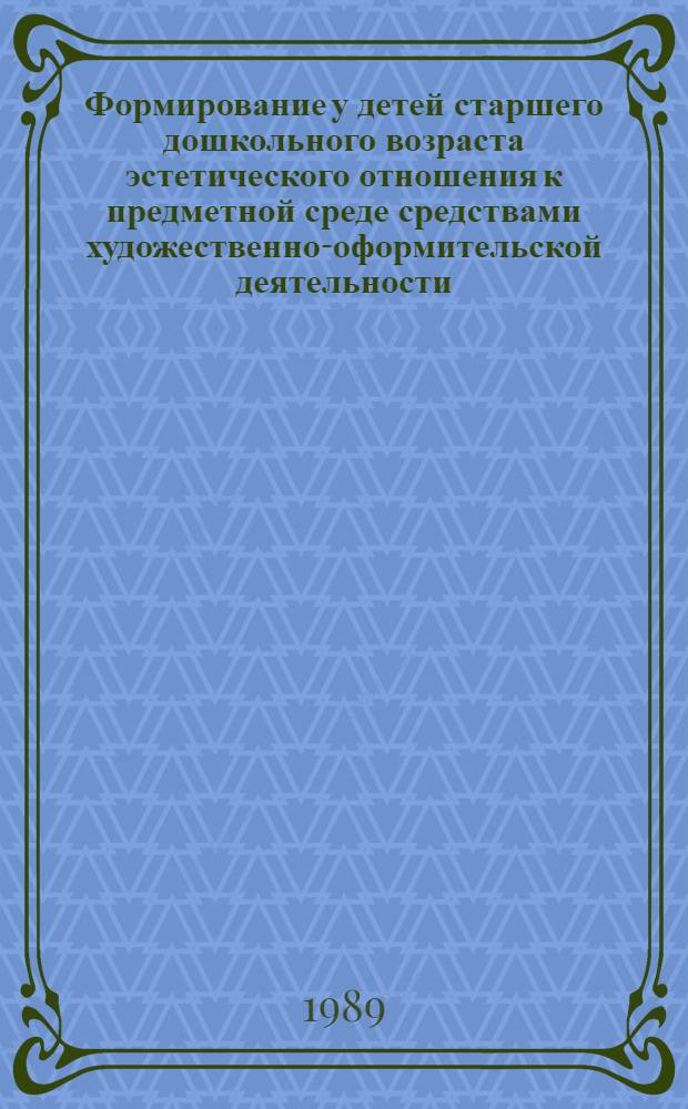 Формирование у детей старшего дошкольного возраста эстетического отношения к предметной среде средствами художественно-оформительской деятельности : Автореф. дис. на соиск. учен. степ. канд. пед. наук : (13.00.01)
