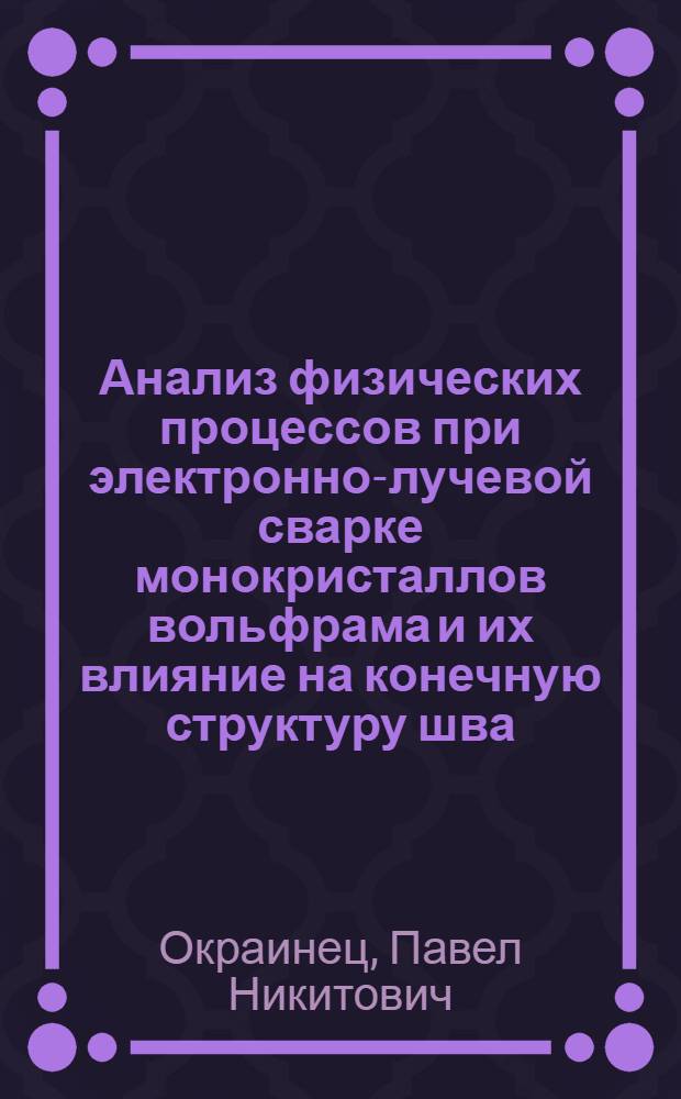 Анализ физических процессов при электронно-лучевой сварке монокристаллов вольфрама и их влияние на конечную структуру шва