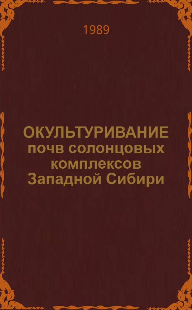ОКУЛЬТУРИВАНИЕ почв солонцовых комплексов Западной Сибири : Сб. ст.