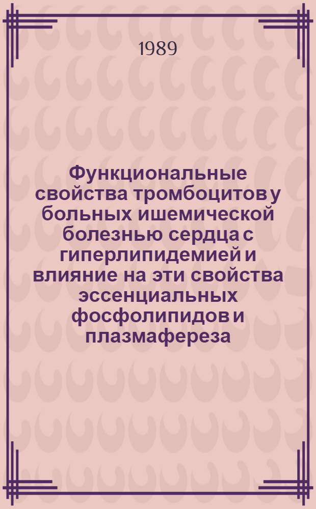 Функциональные свойства тромбоцитов у больных ишемической болезнью сердца с гиперлипидемией и влияние на эти свойства эссенциальных фосфолипидов и плазмафереза : Автореф. дис. на соиск. учен. степ. канд. мед. наук : (14.00.06)