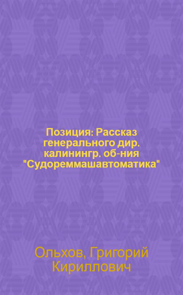 Позиция : Рассказ генерального дир. калинингр. об-ния "Судореммашавтоматика"