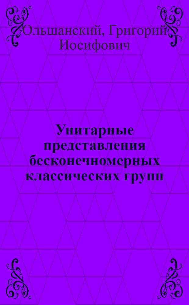 Унитарные представления бесконечномерных классических групп : Автореф. дис. на соиск. учен. степ. д-ра физ.-мат. наук : (01.01.01)