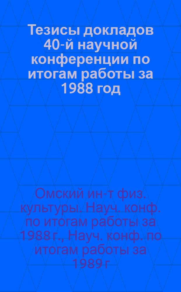 Тезисы докладов 40-й научной конференции по итогам работы за 1988 год