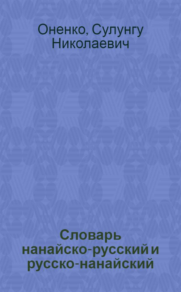Словарь нанайско-русский и русско-нанайский : Ок. 4000 слов : Пособие для учащихся нач. шк