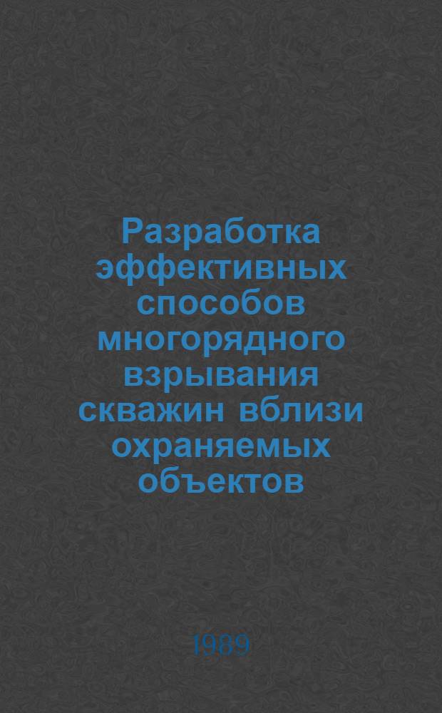 Разработка эффективных способов многорядного взрывания скважин вблизи охраняемых объектов : Автореф. дис. на соиск. учен. степ. к. т. н