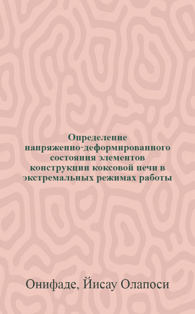 Определение напряженно-деформированного состояния элементов конструкции коксовой печи в экстремальных режимах работы : Автореф. дис. на соиск. учен. степ. канд. техн. наук : (05.23.17)