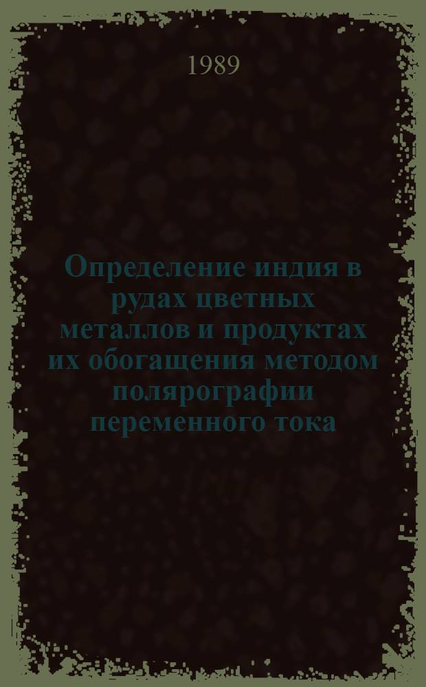 Определение индия в рудах цветных металлов и продуктах их обогащения методом полярографии переменного тока : Отрасл. методика III категории