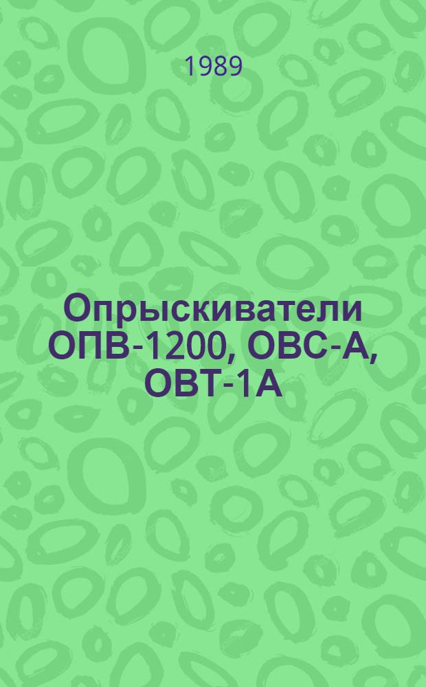 Опрыскиватели ОПВ-1200, ОВС-А, ОВТ-1А : Типовые укрупн. нормы времени на разборку и сборку при ремонте : Утв. Госагропромом СССР 31.05.88