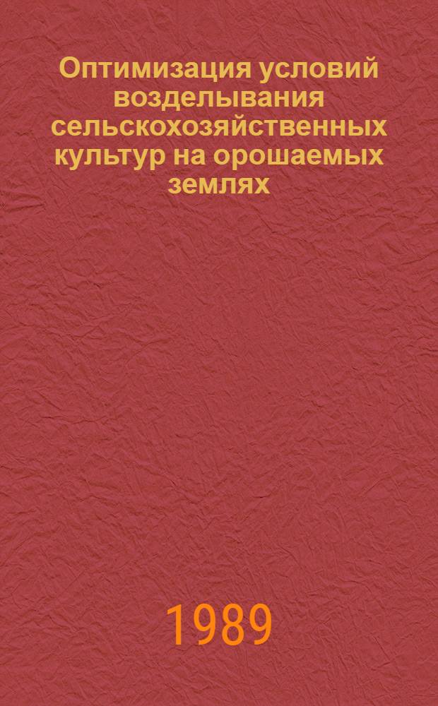 Оптимизация условий возделывания сельскохозяйственных культур на орошаемых землях : Сб. ст.