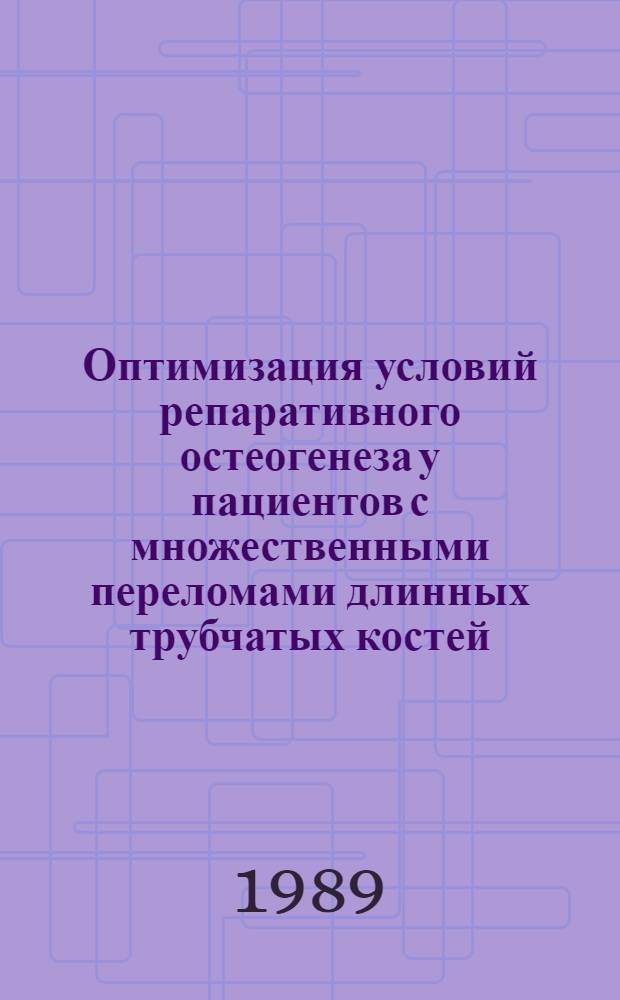 Оптимизация условий репаративного остеогенеза у пациентов с множественными переломами длинных трубчатых костей : Метод. рекомендации (с правом переизд. мест. органами здравоохранения)