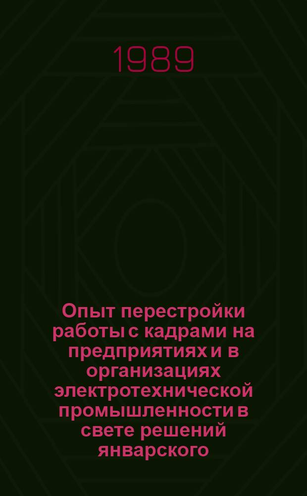 Опыт перестройки работы с кадрами на предприятиях и в организациях электротехнической промышленности в свете решений январского (1987 г.) Пленума ЦК КПСС : Рекомендации