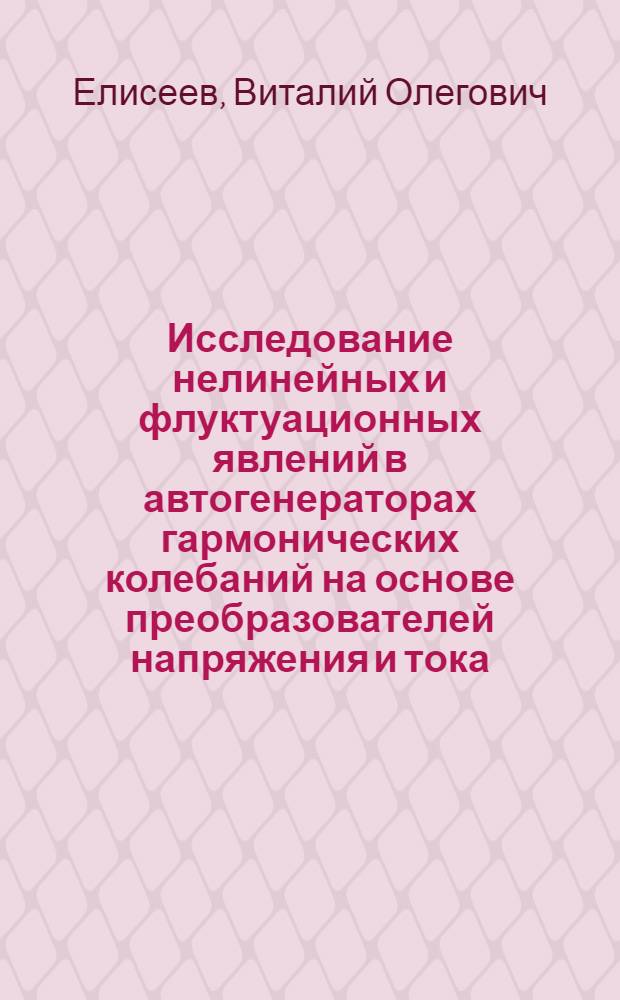 Исследование нелинейных и флуктуационных явлений в автогенераторах гармонических колебаний на основе преобразователей напряжения и тока : Автореф. дис. на соиск. учен. степ. к. физ.-мат. н