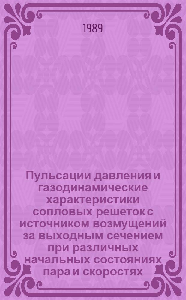 Пульсации давления и газодинамические характеристики сопловых решеток с источником возмущений за выходным сечением при различных начальных состояниях пара и скоростях : Автореф. дис. на соиск. учен. степ. канд. техн. наук : (05.04.12)