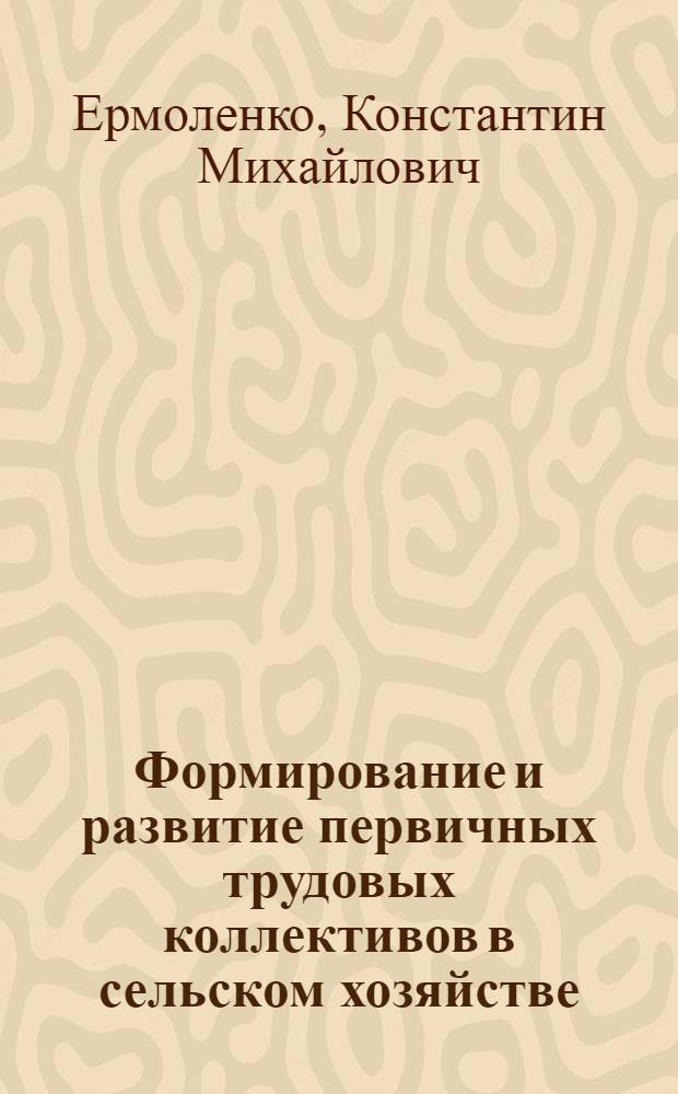 Формирование и развитие первичных трудовых коллективов в сельском хозяйстве : (На прим. овощевод. совхозов БССР) : Автореф. дис. на соиск. учен. степ. канд. экон. наук : (08.00.22)