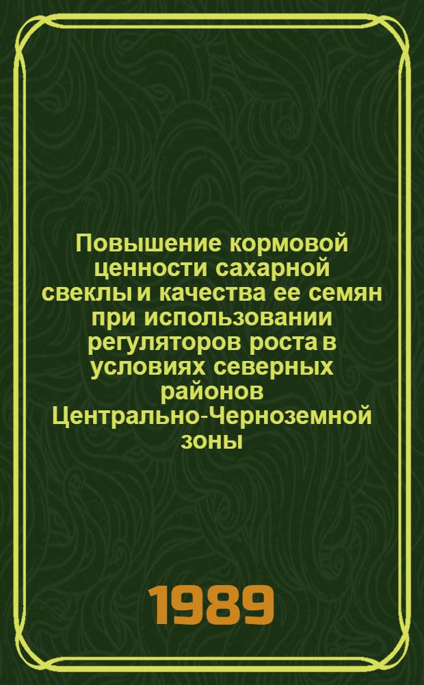 Повышение кормовой ценности сахарной свеклы и качества ее семян при использовании регуляторов роста в условиях северных районов Центрально-Черноземной зоны : Автореф. дис. на соиск. учен. степ. канд. с.-х. наук : (06.01.09)