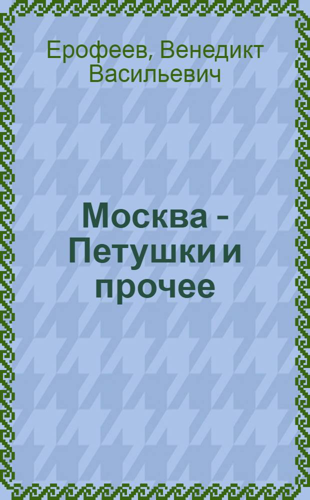 Москва - Петушки и прочее : Поэма