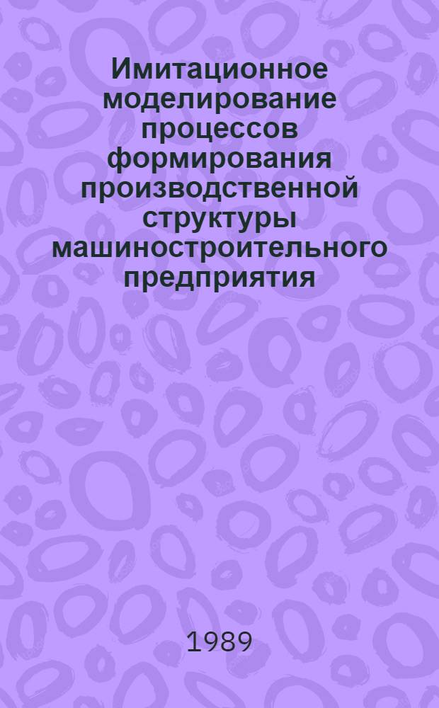 Имитационное моделирование процессов формирования производственной структуры машиностроительного предприятия : Автореф. дис. на соиск. учен. степ. канд. техн. наук : (08.00.13)