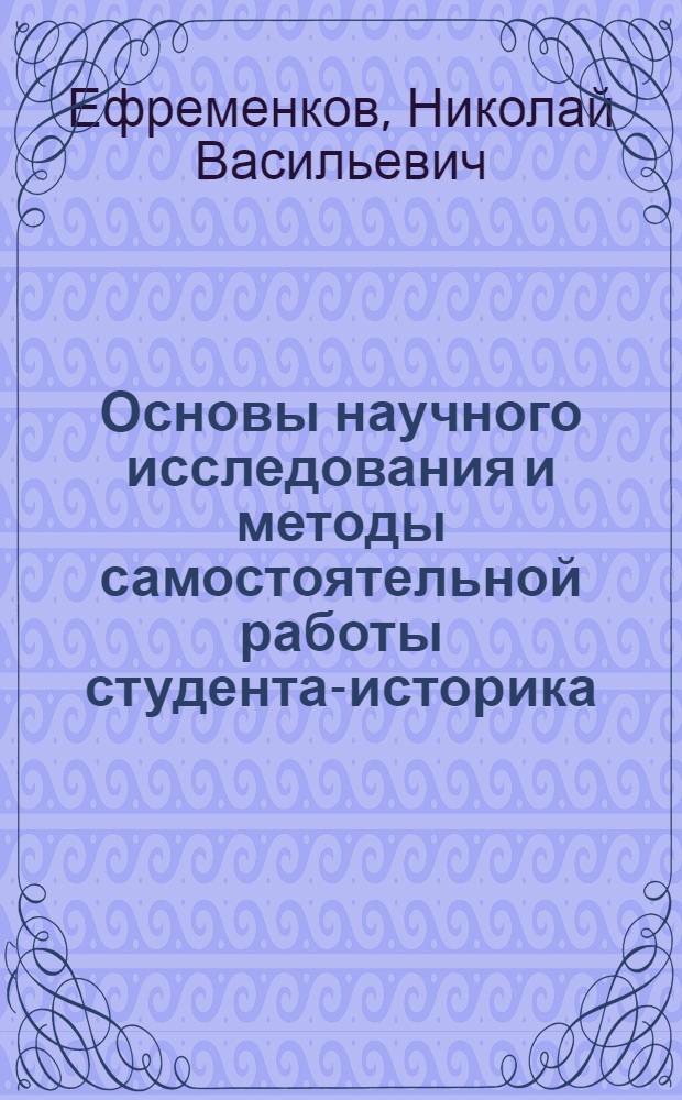 Основы научного исследования и методы самостоятельной работы студента-историка : Учеб. пособие