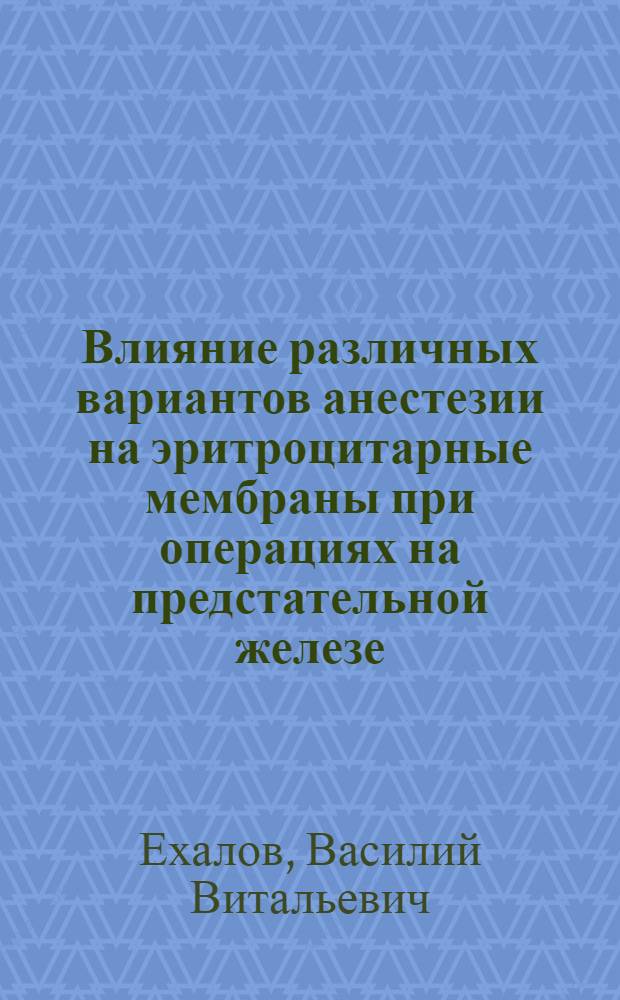 Влияние различных вариантов анестезии на эритроцитарные мембраны при операциях на предстательной железе : Автореф. дис. на соиск. учен. степ. канд. мед. наук : (14.00.37)
