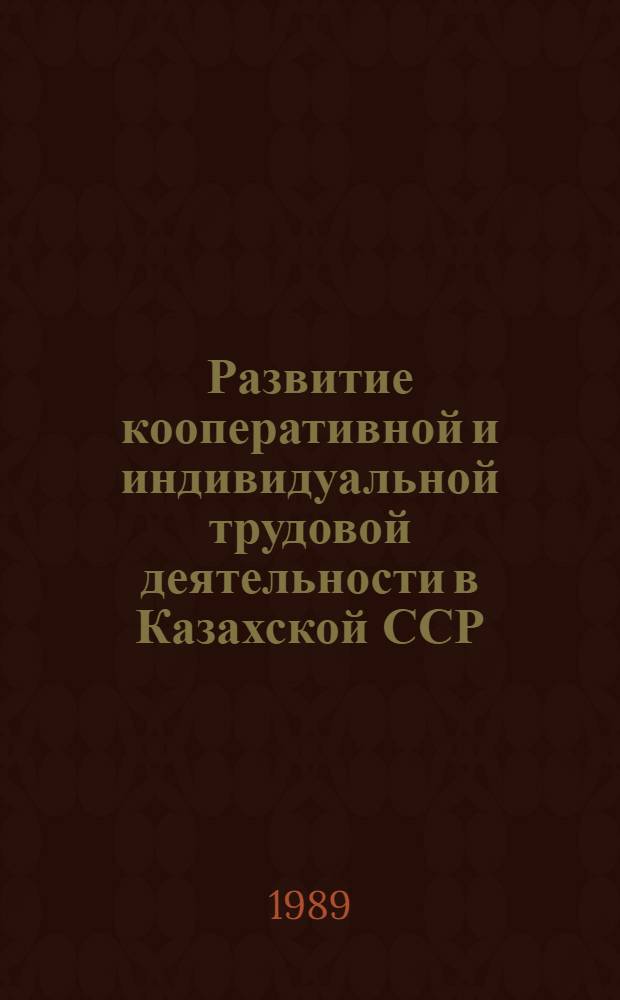 Развитие кооперативной и индивидуальной трудовой деятельности в Казахской ССР : Аналит. обзор
