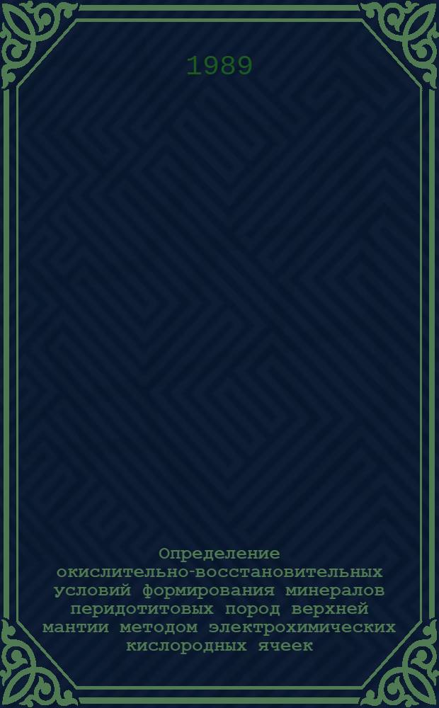 Определение окислительно-восстановительных условий формирования минералов перидотитовых пород верхней мантии методом электрохимических кислородных ячеек : Автореф. дис. на соиск. учен. степ. канд. хим. наук : (04.00.02)