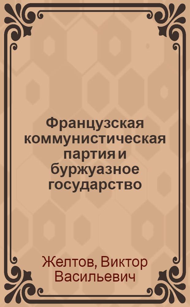 Французская коммунистическая партия и буржуазное государство : Автореф. дис. на соиск. учен. степ. д. филос. н