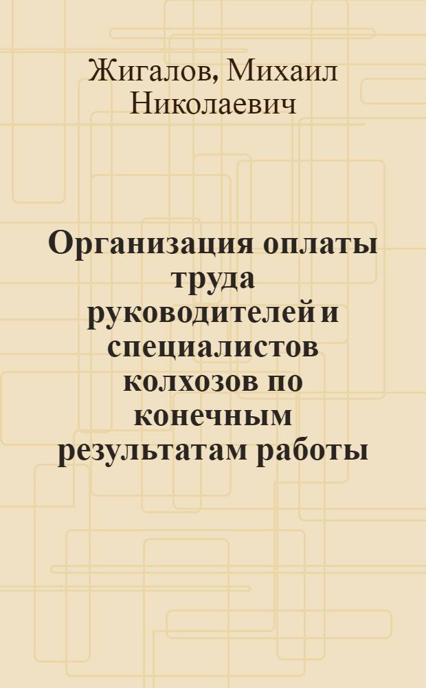 Организация оплаты труда руководителей и специалистов колхозов по конечным результатам работы : Автореф. дис. на соиск. учен. степ. канд. экон. наук : (08.00.22)