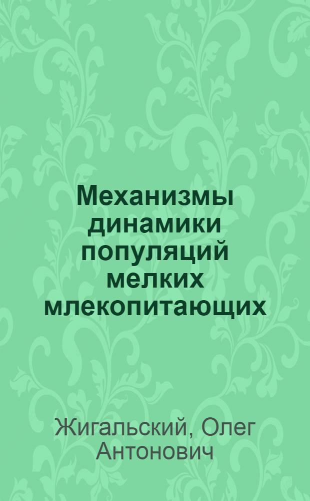 Механизмы динамики популяций мелких млекопитающих : Автореф. дис. на соиск. учен. степ. д. биол. н