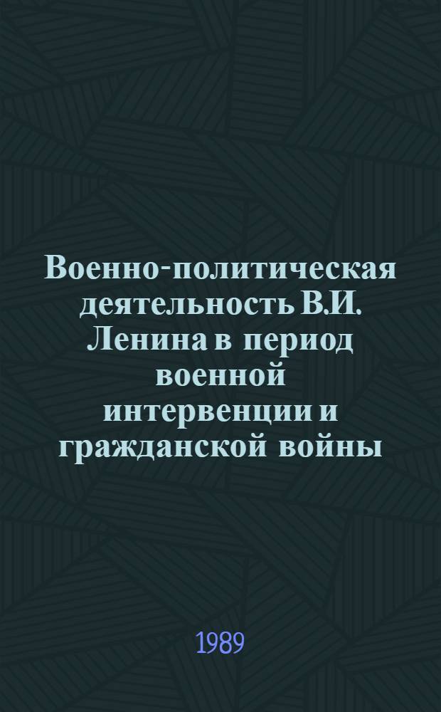 Военно-политическая деятельность В.И. Ленина в период военной интервенции и гражданской войны : (По материалам биогр. хроники) : Автореф. дис. на соиск. учен. степ. канд. ист. наук : (07.00.01)