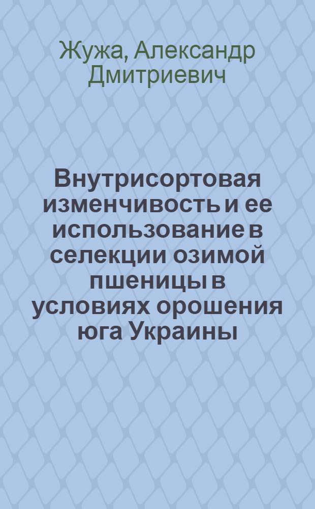 Внутрисортовая изменчивость и ее использование в селекции озимой пшеницы в условиях орошения юга Украины : Автореф. дис. на соиск. учен. степ. канд. с.-х. наук : (06.01.05)