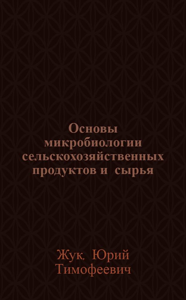 Основы микробиологии сельскохозяйственных продуктов и сырья : Лекция для студентов спец. 07.06 "Экономика и управление в отраслях агропром. комплекса"