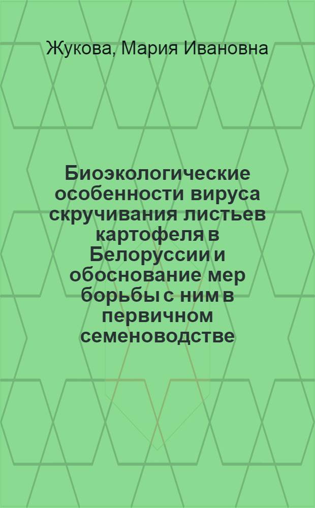 Биоэкологические особенности вируса скручивания листьев картофеля в Белоруссии и обоснование мер борьбы с ним в первичном семеноводстве : Автореф. дис. на соиск. учен. степ. канд. с.-х. наук : (06.01.11)